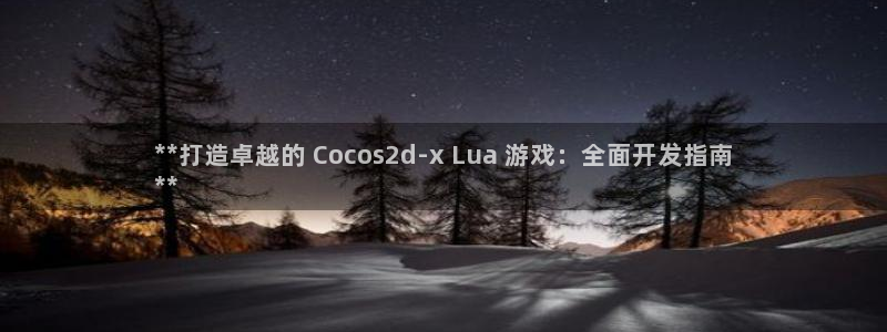 沐鸣娱乐2官方网站注册链接：**打造卓越的 Cocos2d-x Lua 游戏：全面开发指南
**